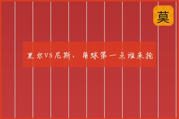 里尔vs尼斯,角球第一点谁来抢